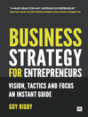 Business Strategy for Entrepreneurs (eBook): Vision, Tactics and Focus: An Instant Guide